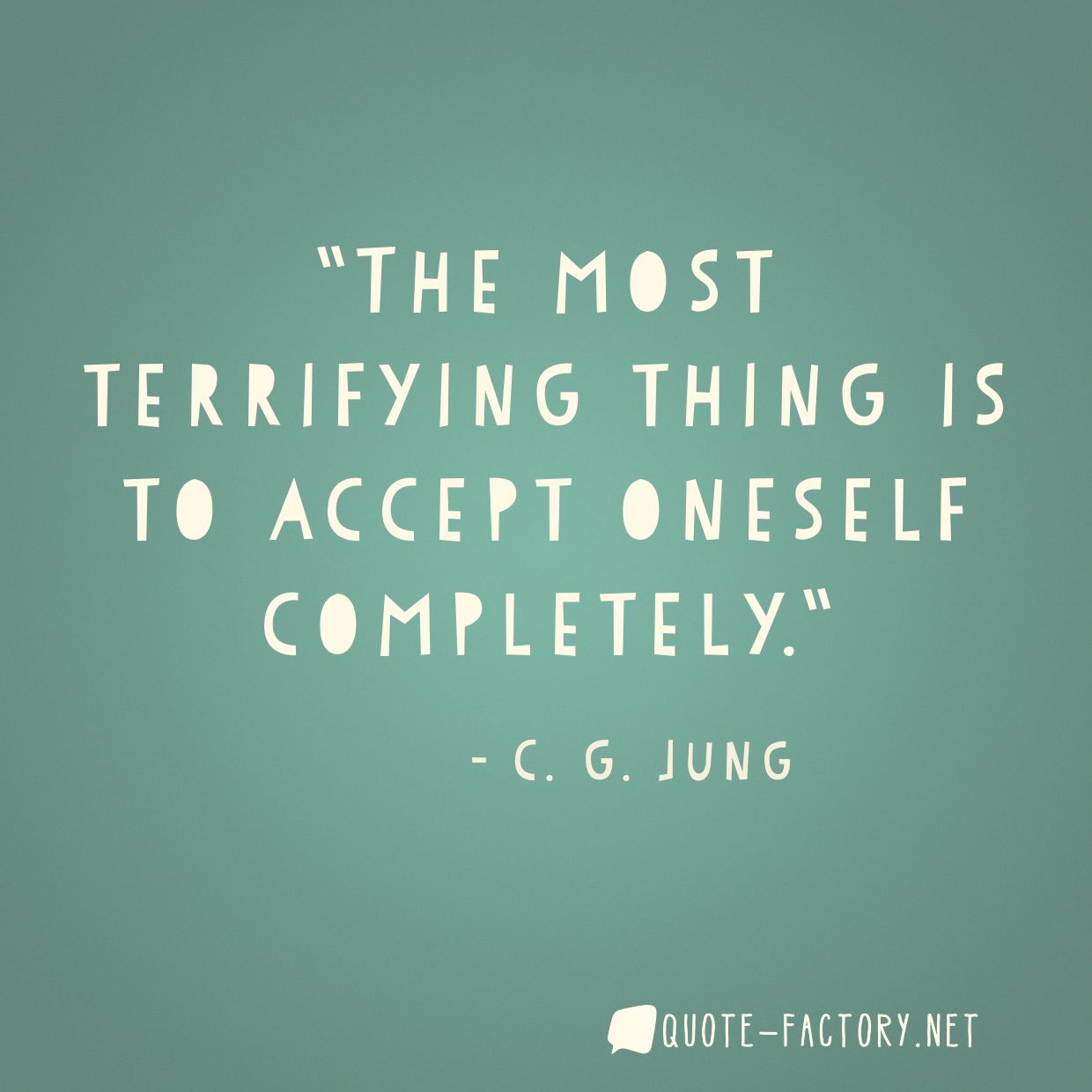 The most terrifying thing is to accept oneself completely.