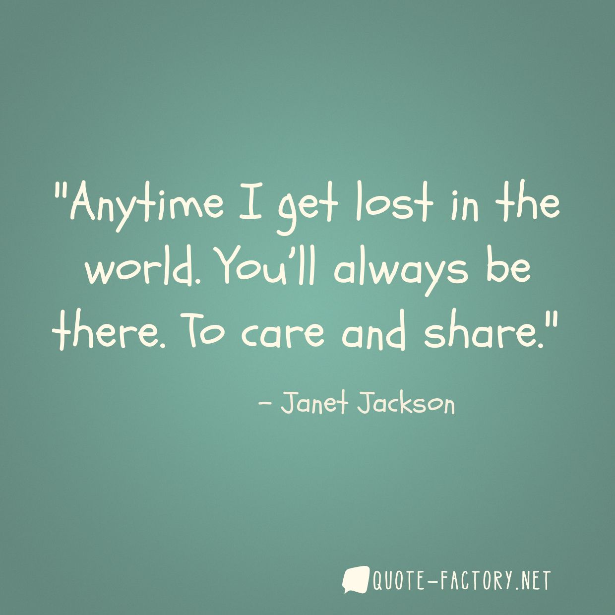 Anytime I get lost in the world. You’ll always be there. To care and share.