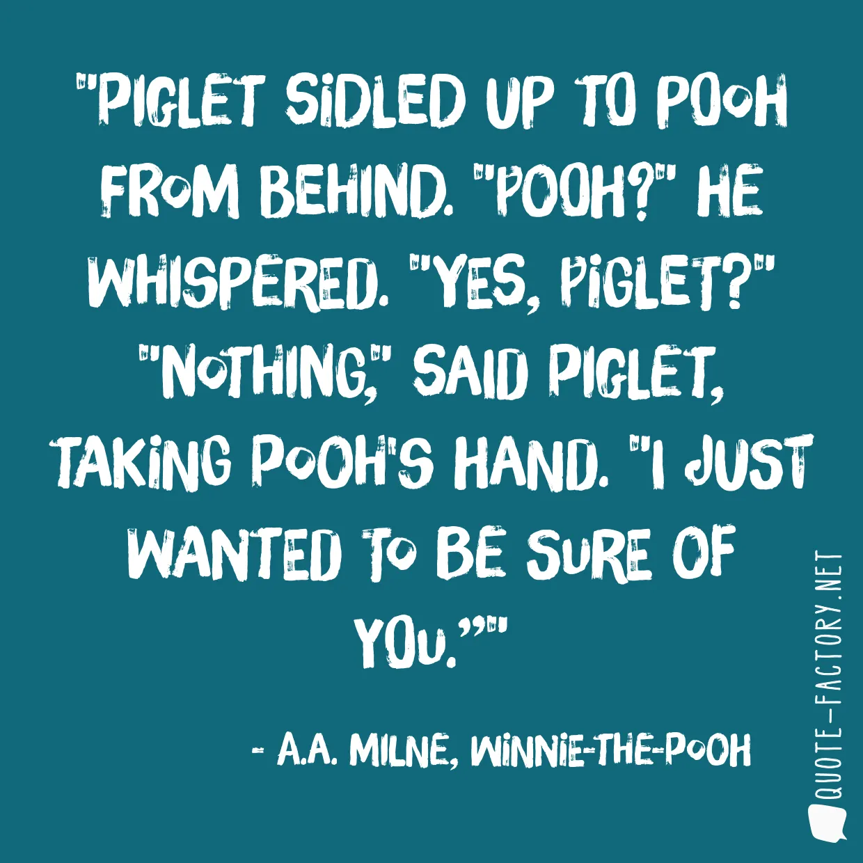 Piglet sidled up to Pooh from behind. 