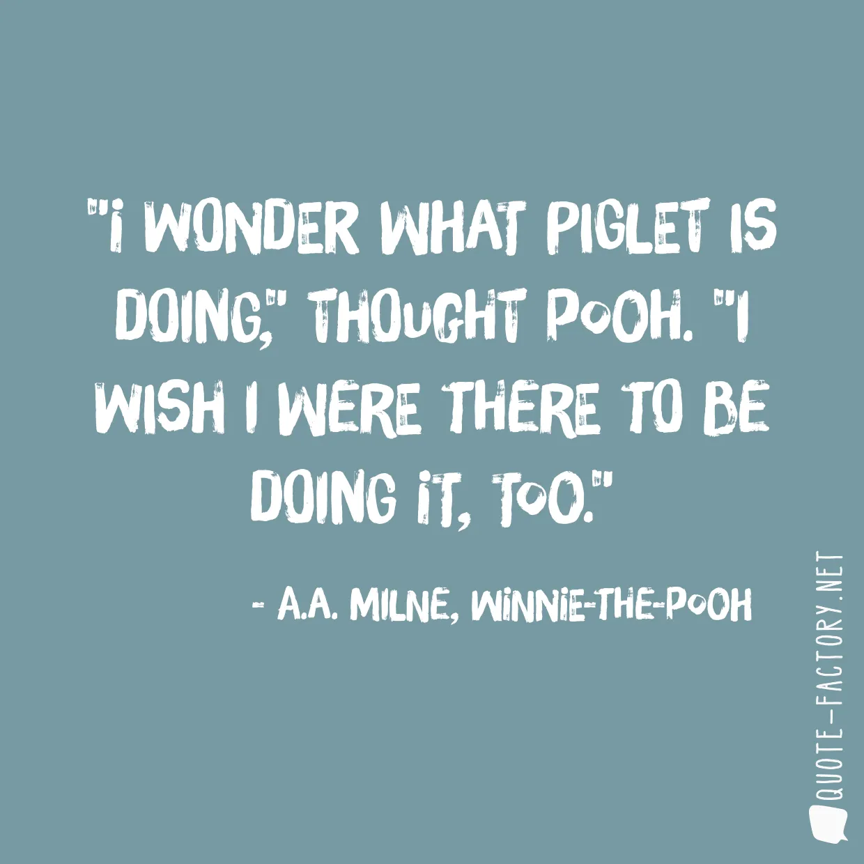I wonder what Piglet is doing,