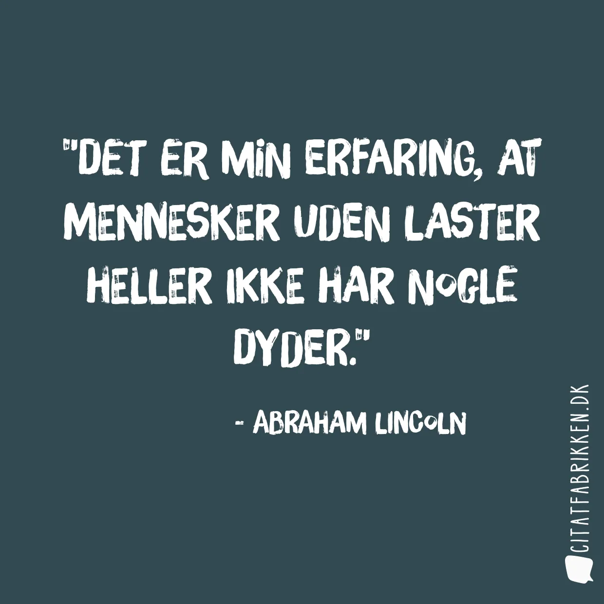 Det er min erfaring, at mennesker uden laster heller ikke har nogle dyder.