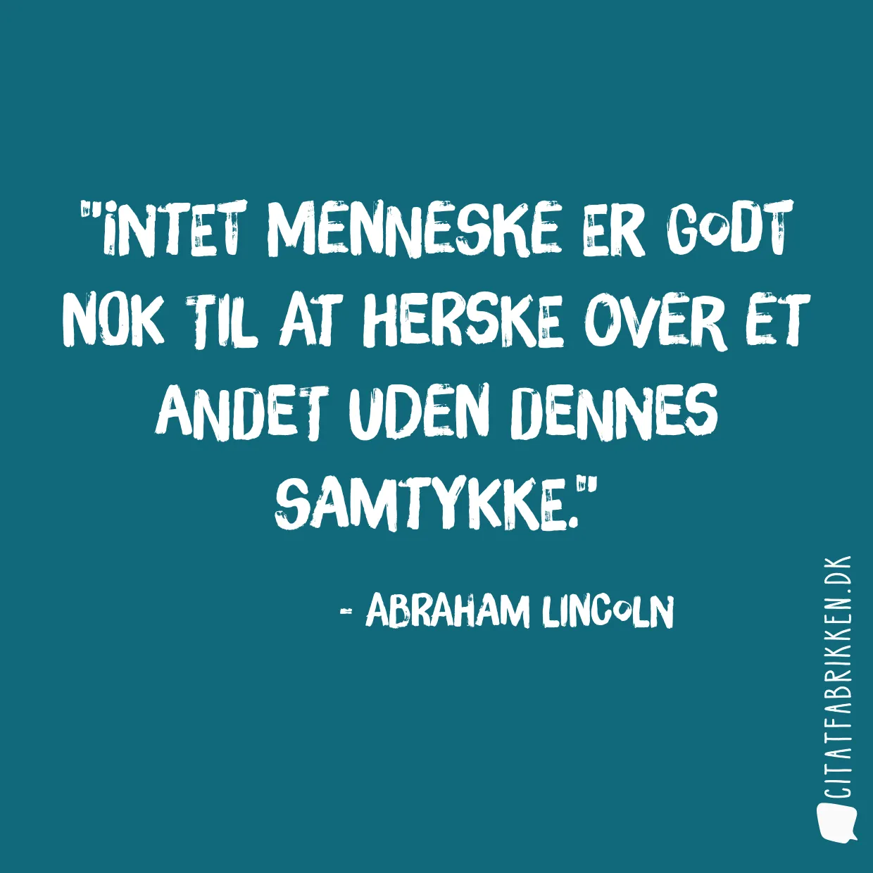 Intet menneske er godt nok til at herske over et andet uden dennes samtykke.