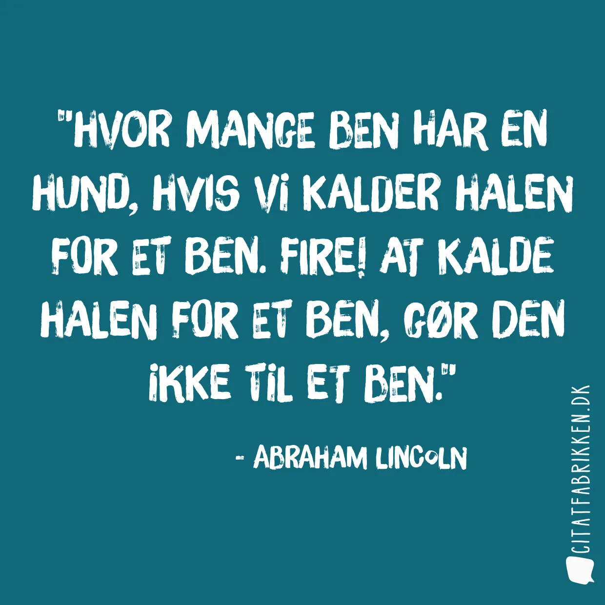 Hvor mange ben har en hund, hvis vi kalder halen for et ben. Fire! At kalde halen for et ben, gør den ikke til et ben.