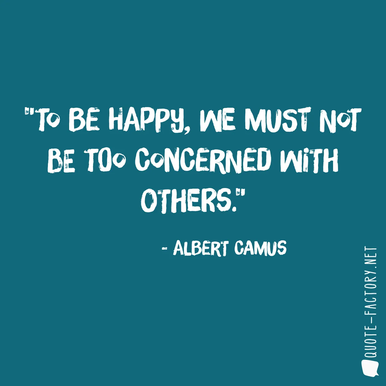 To be happy, we must not be too concerned with others.