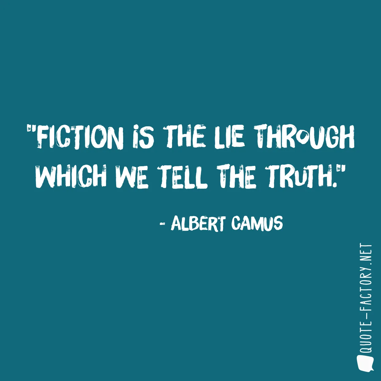 Fiction is the lie through which we tell the truth.