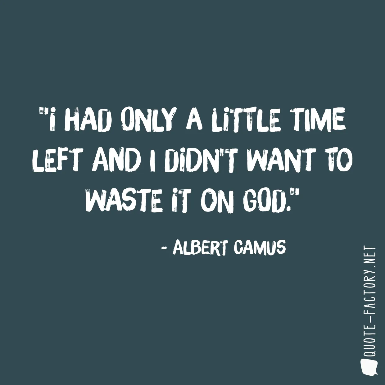 I had only a little time left and I didn't want to waste it on God.