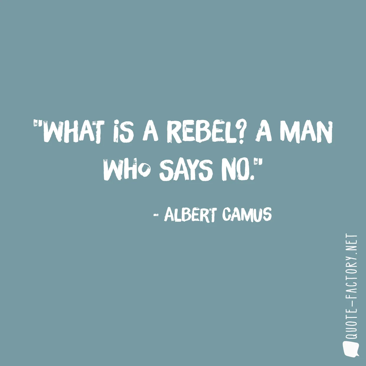 What is a rebel? A man who says no.