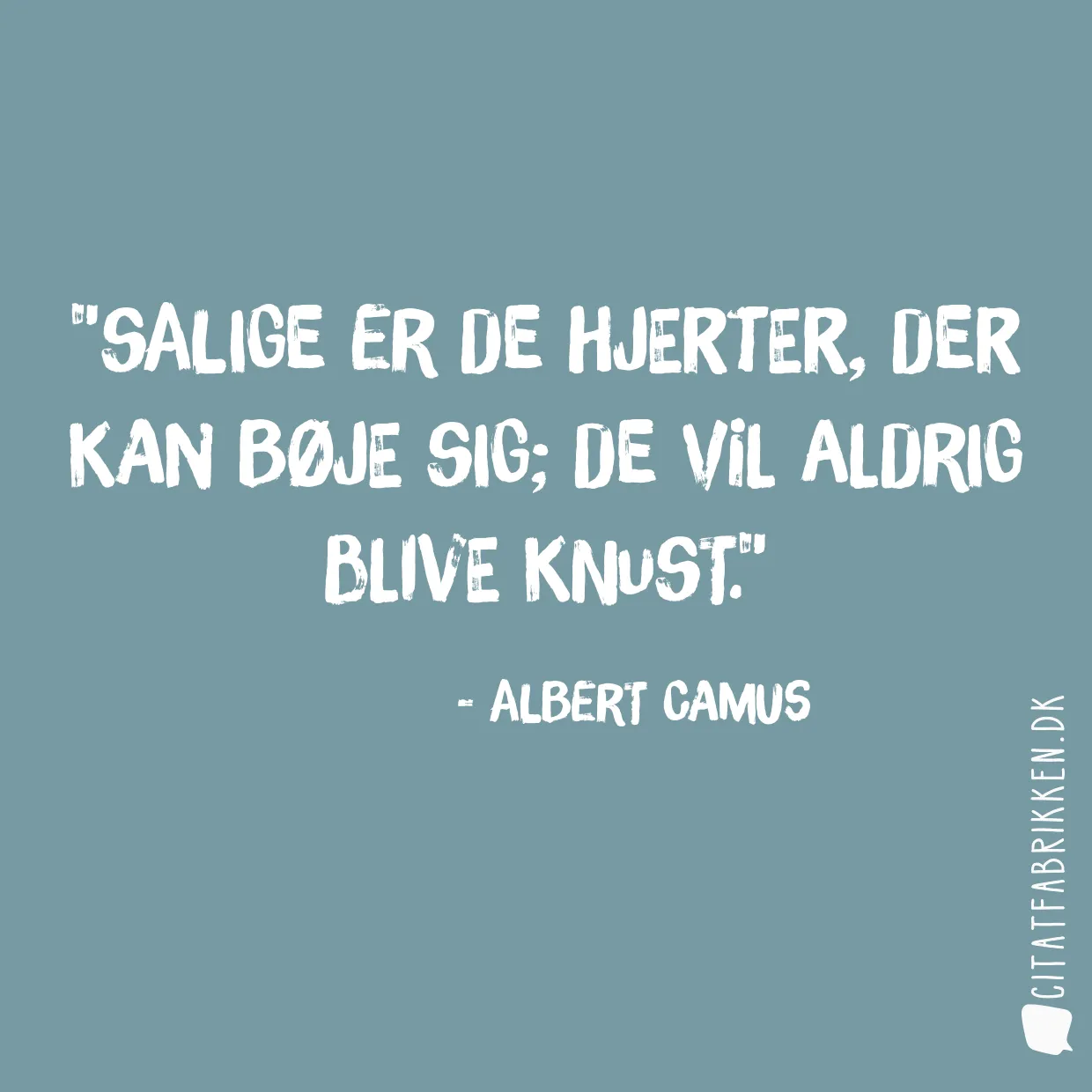 Salige er de hjerter, der kan bøje sig; de vil aldrig blive knust.