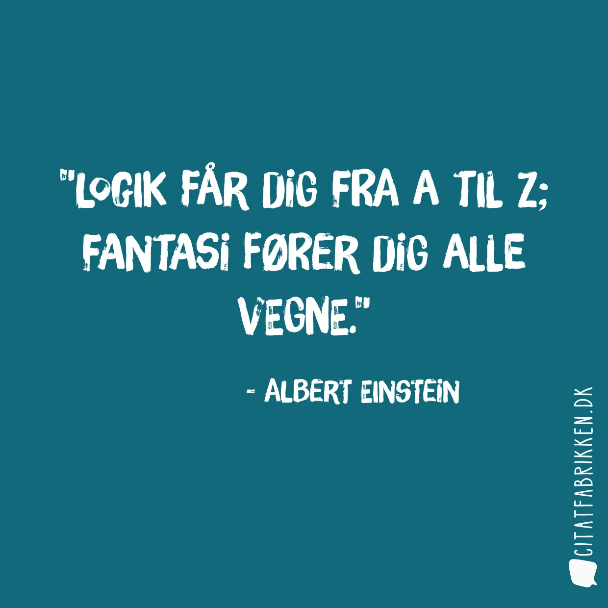 Logik får dig fra A til Z; fantasi fører dig alle vegne.
