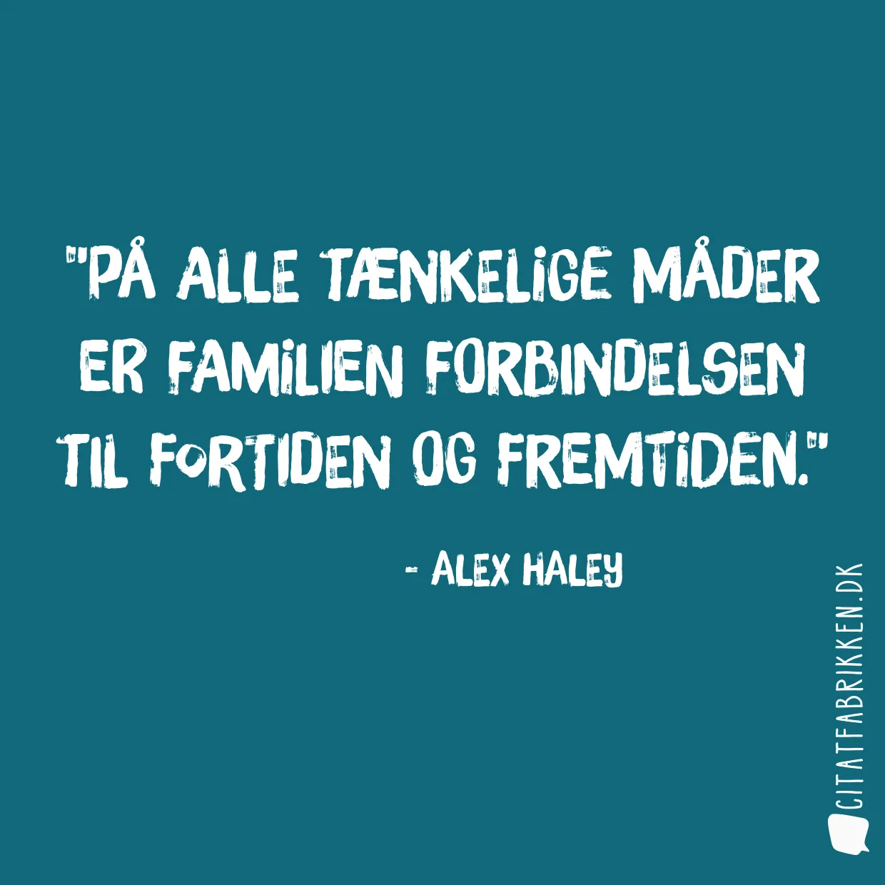 På alle tænkelige måder er familien forbindelsen til fortiden og fremtiden.