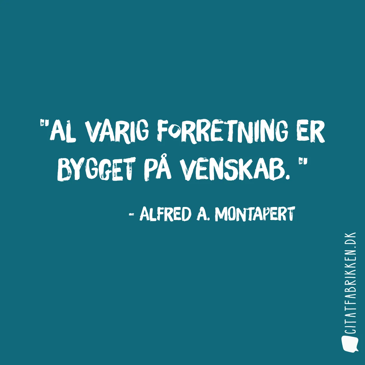 Al varig forretning er bygget på venskab. 
