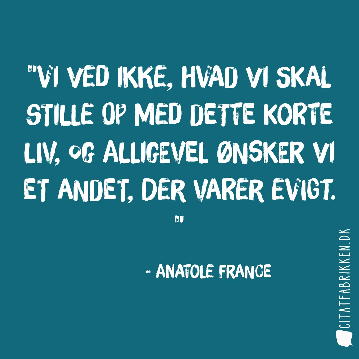 Vi ved ikke, hvad vi skal stille op med dette korte liv, og alligevel ønsker vi et andet, der varer evigt. 