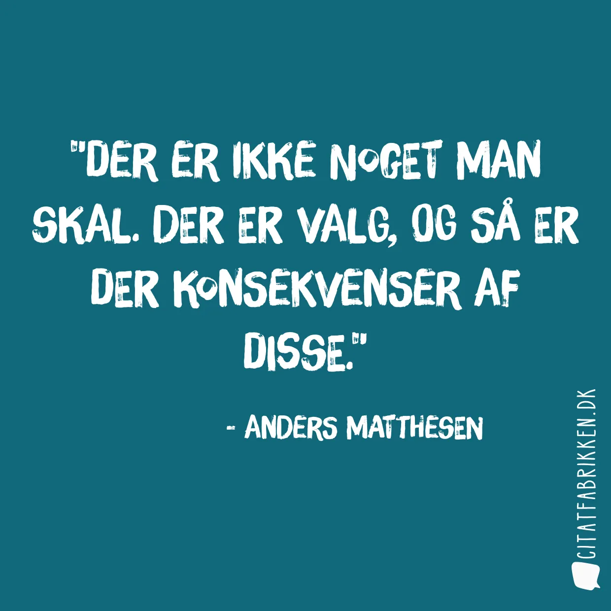 Der er ikke noget man skal. Der er valg, og så er der konsekvenser af disse.