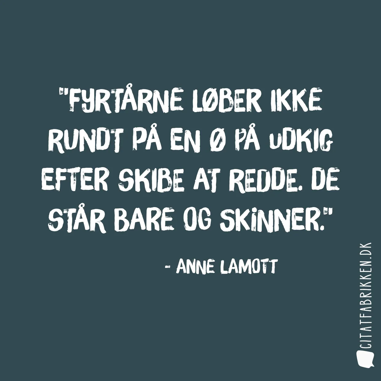 Fyrtårne løber ikke rundt på en ø på udkig efter skibe at redde. De står bare og skinner.