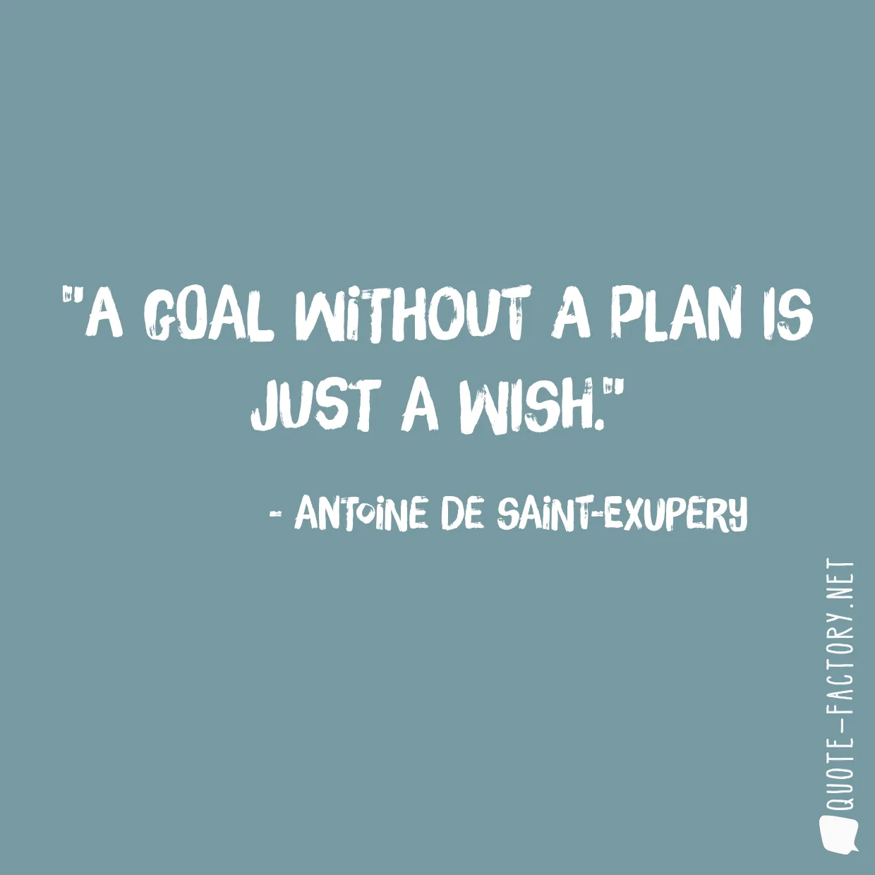 A goal without a plan is just a wish.