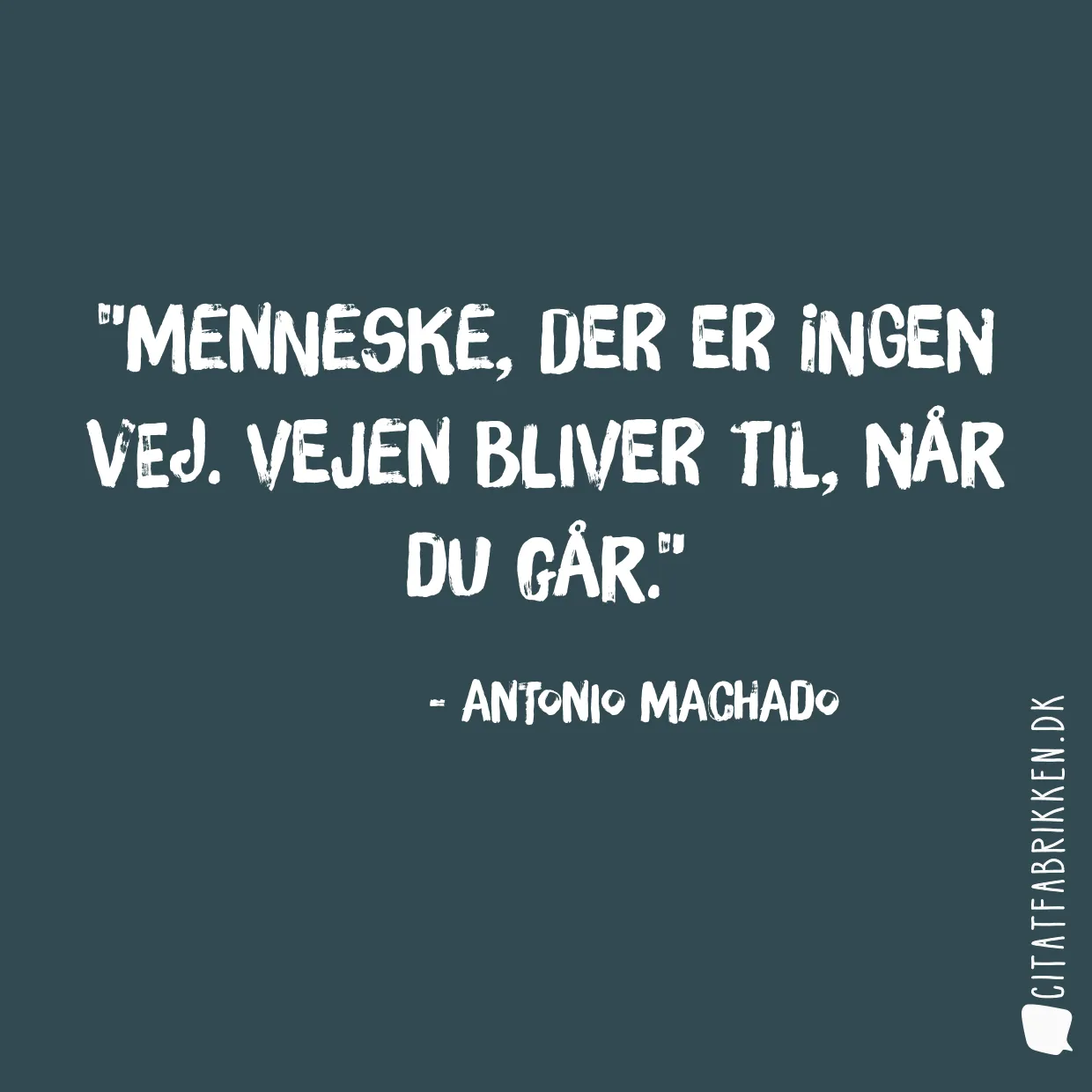 Menneske, der er ingen vej. Vejen bliver til, når du går.