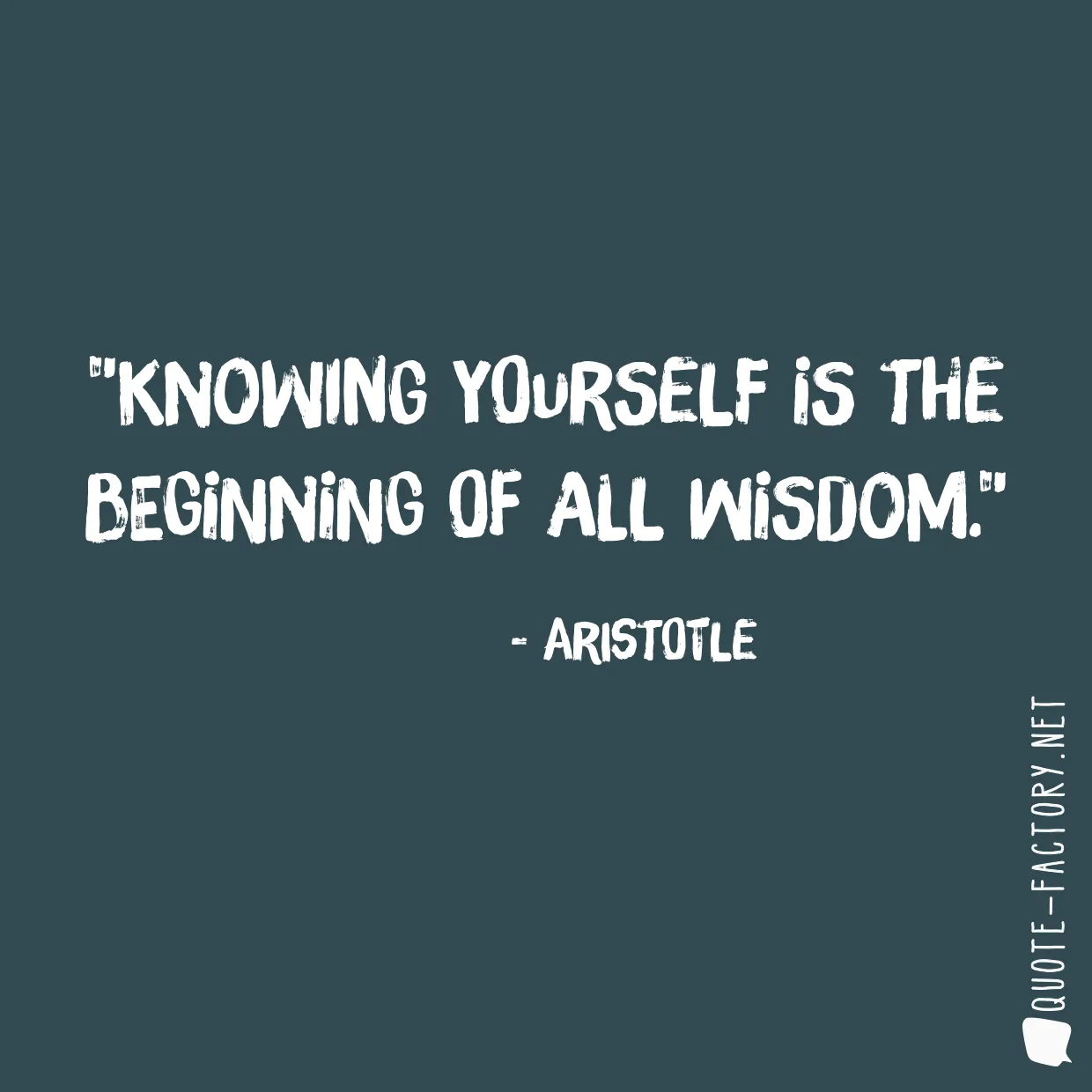 Knowing yourself is the beginning of all wisdom.