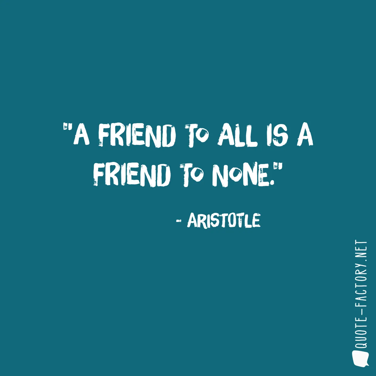 A friend to all is a friend to none.