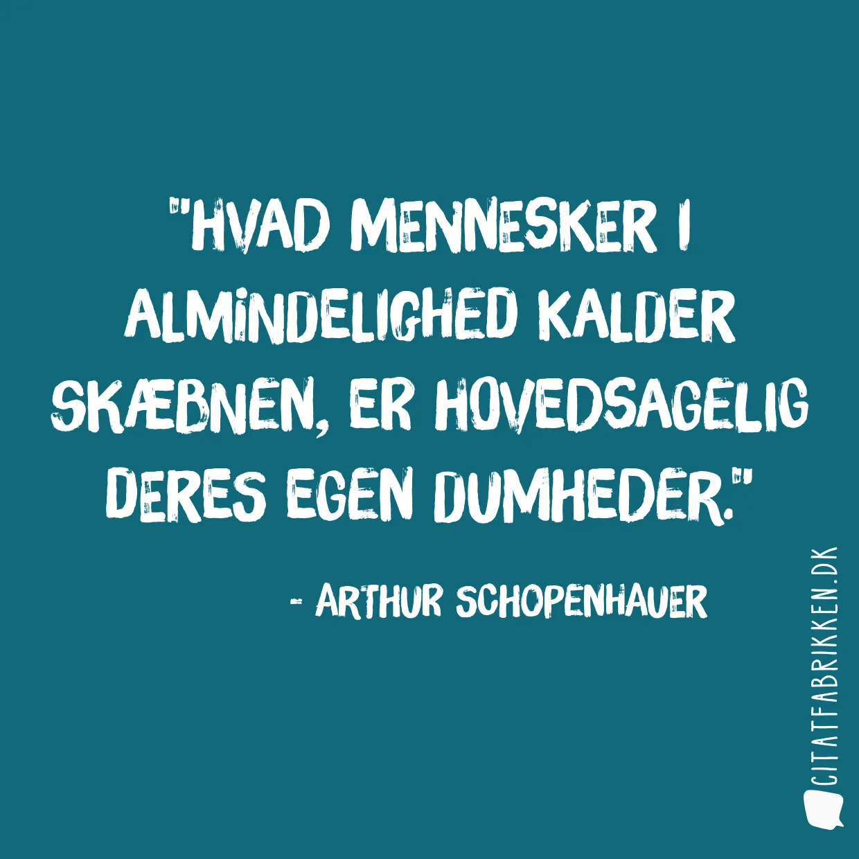 Hvad mennesker i almindelighed kalder skæbnen, er hovedsagelig deres egen dumheder.