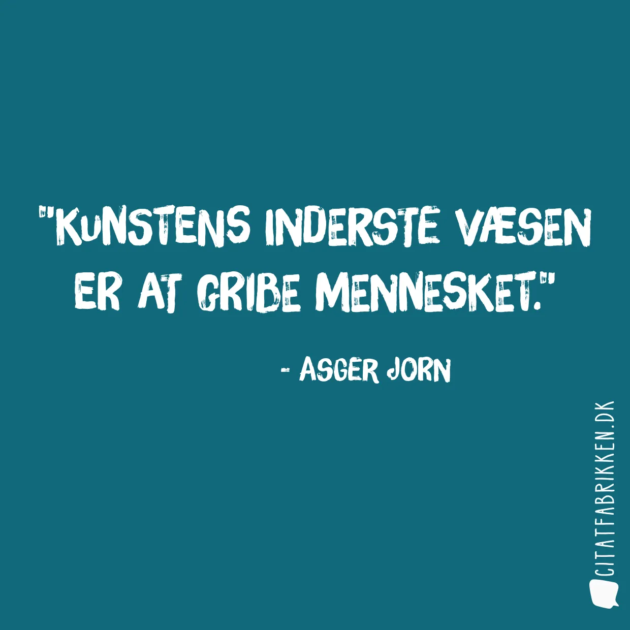 Kunstens inderste væsen er at gribe mennesket.