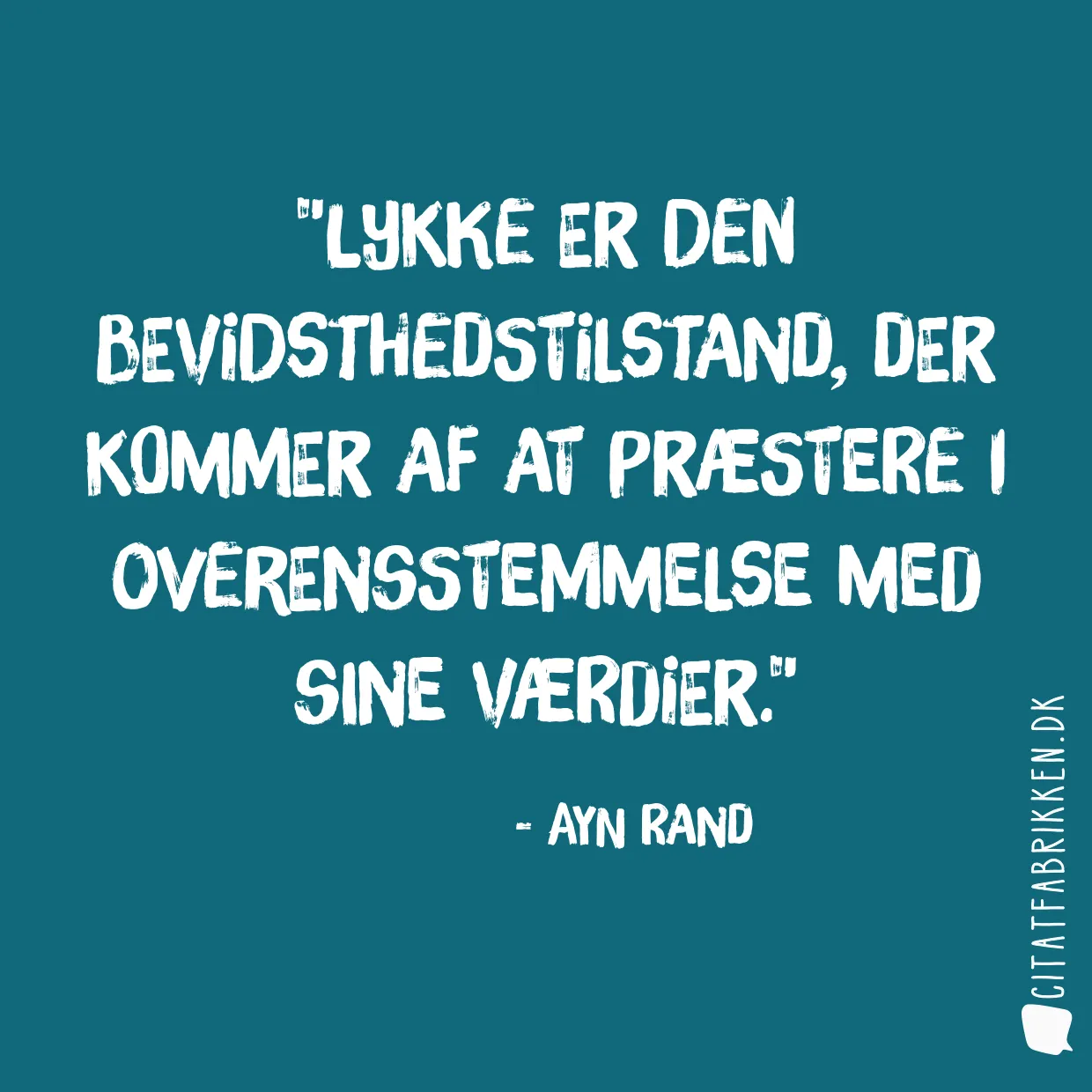 Lykke er den bevidsthedstilstand, der kommer af at præstere i overensstemmelse med sine værdier.