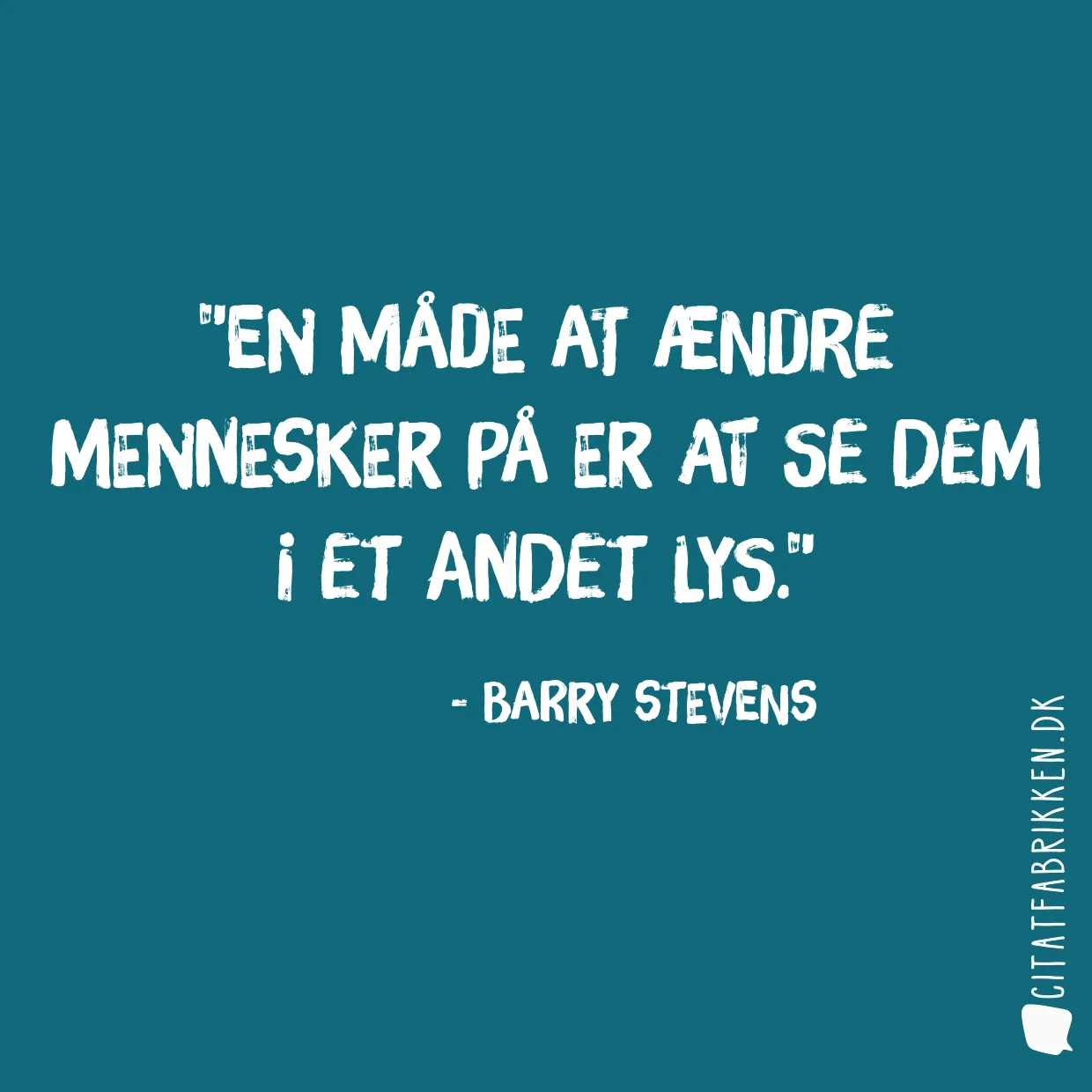 En måde at ændre mennesker på er at se dem i et andet lys.