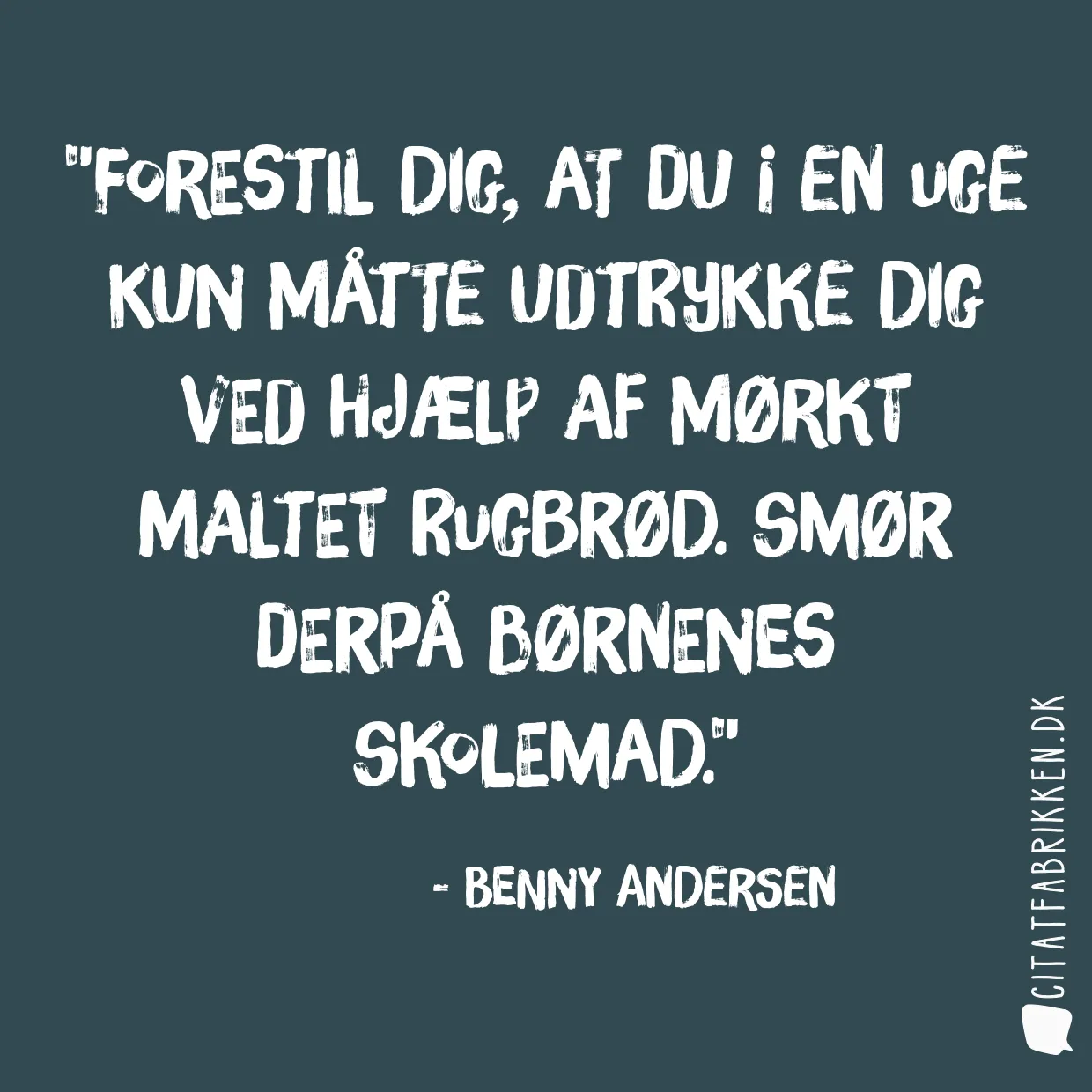 Forestil dig, at du i en uge kun måtte udtrykke dig ved hjælp af mørkt maltet rugbrød. Smør derpå børnenes skolemad.