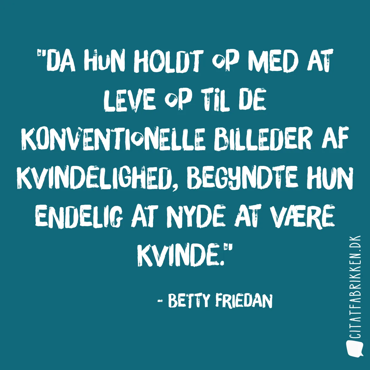 Da hun holdt op med at leve op til de konventionelle billeder af kvindelighed, begyndte hun endelig at nyde at være kvinde.