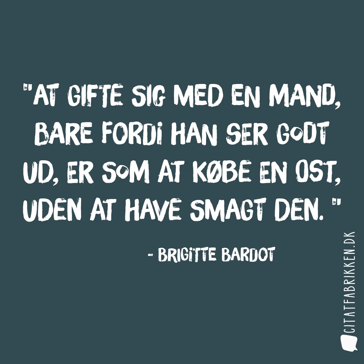 At gifte sig med en mand, bare fordi han ser godt ud, er som at købe en ost, uden at have smagt den. 