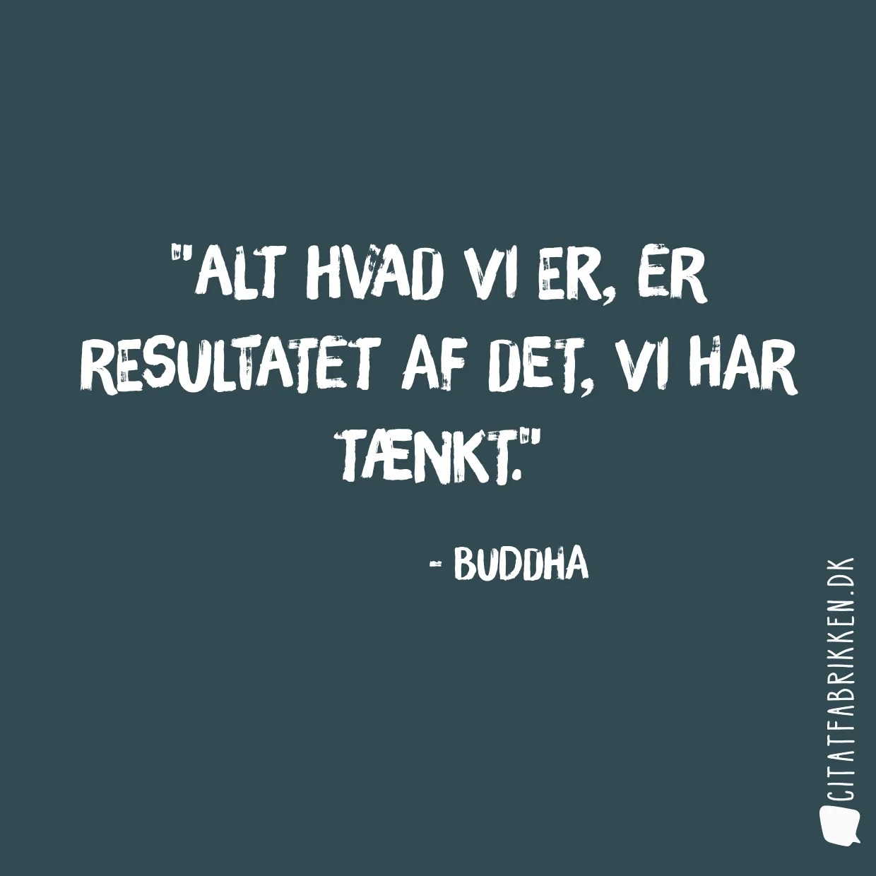 Alt hvad vi er, er resultatet af det, vi har tænkt.