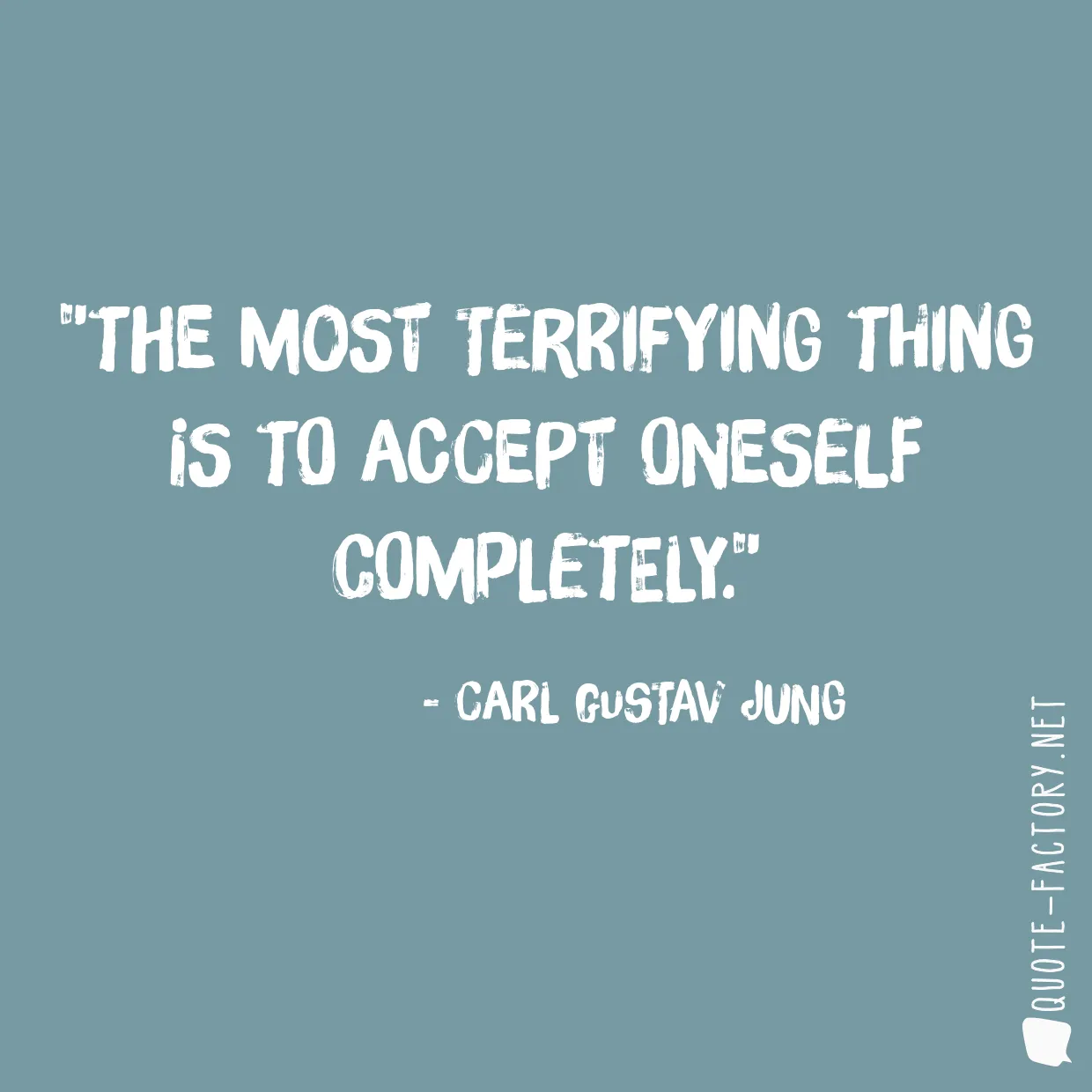 The most terrifying thing is to accept oneself completely.