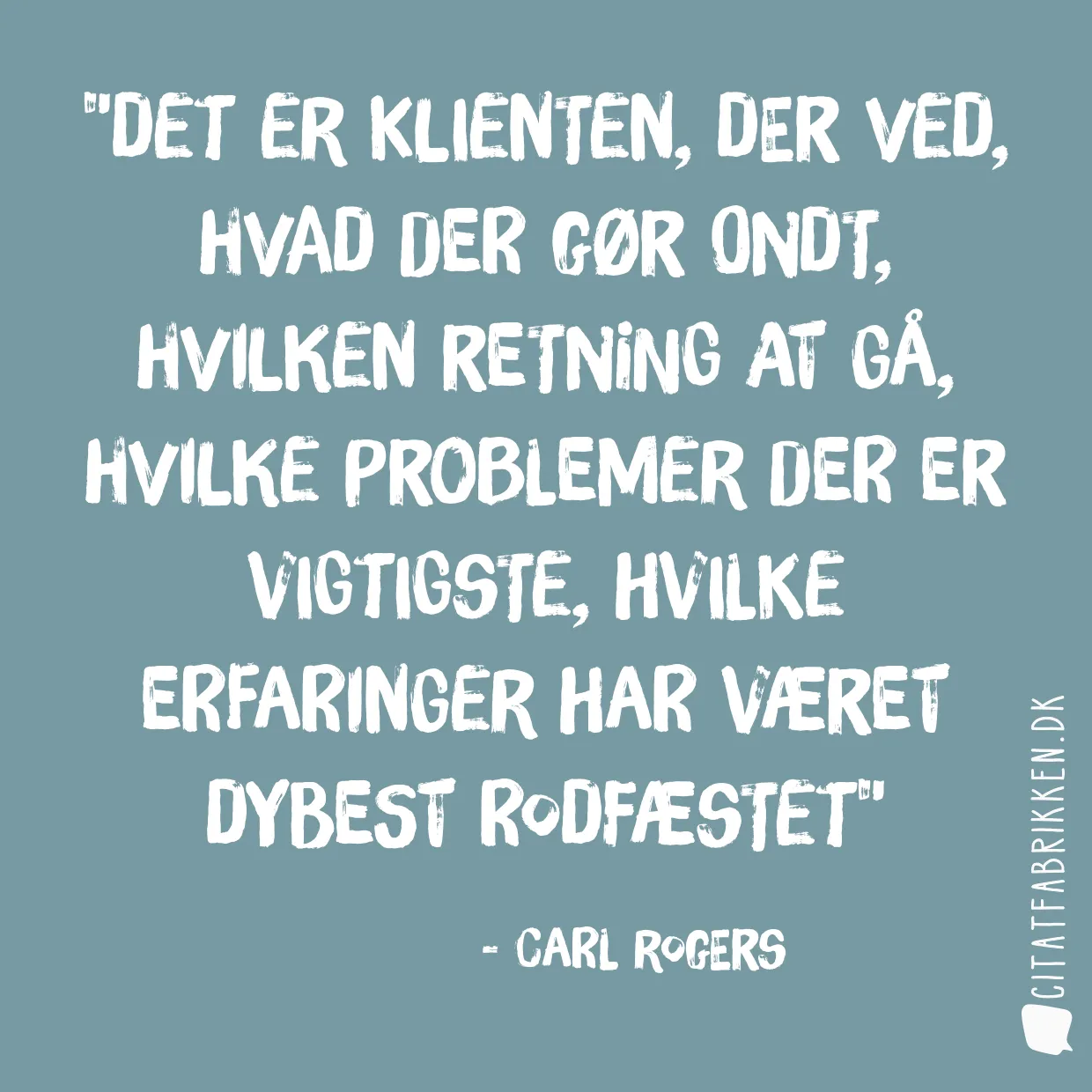 Det er klienten, der ved, hvad der gør ondt, hvilken retning at gå, hvilke problemer der er vigtigste, hvilke erfaringer har været dybest rodfæstet