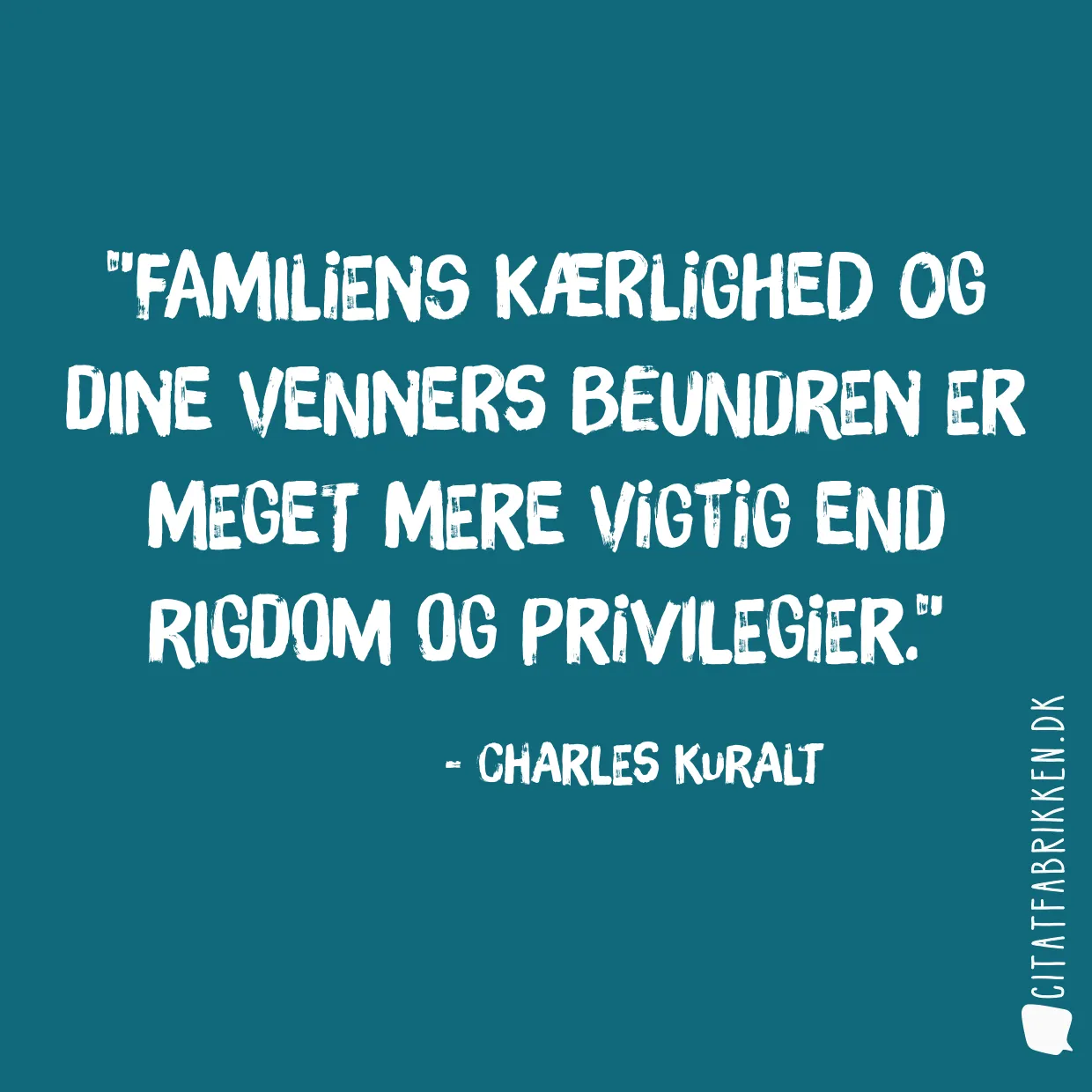 Familiens kærlighed og dine venners beundren er meget mere vigtig end rigdom og privilegier.