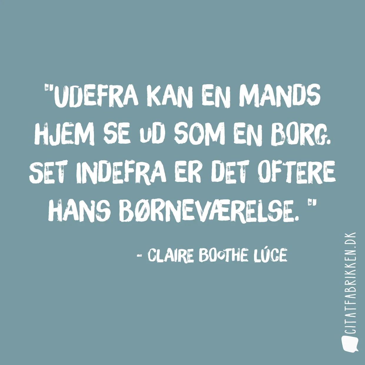 Udefra kan en mands hjem se ud som en borg. Set indefra er det oftere hans børneværelse. 