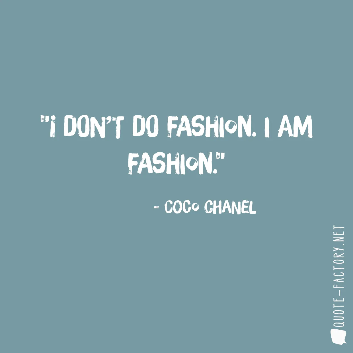 I don’t do fashion. I am fashion.