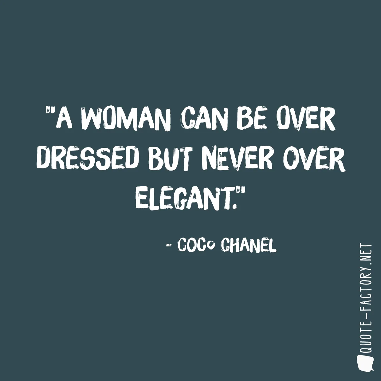 A woman can be over dressed but never over elegant.
