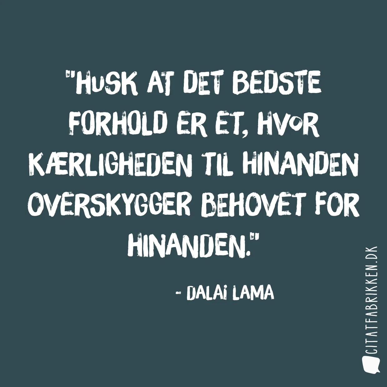 Husk at det bedste forhold er et, hvor kærligheden til hinanden overskygger behovet for hinanden.