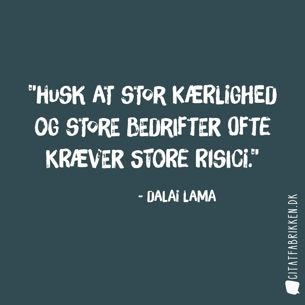 Husk at stor kærlighed og store bedrifter ofte kræver store risici.