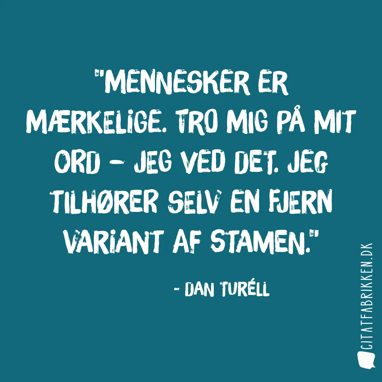 Mennesker er mærkelige. Tro mig på mit ord – jeg ved det. Jeg tilhører selv en fjern variant af stamen.