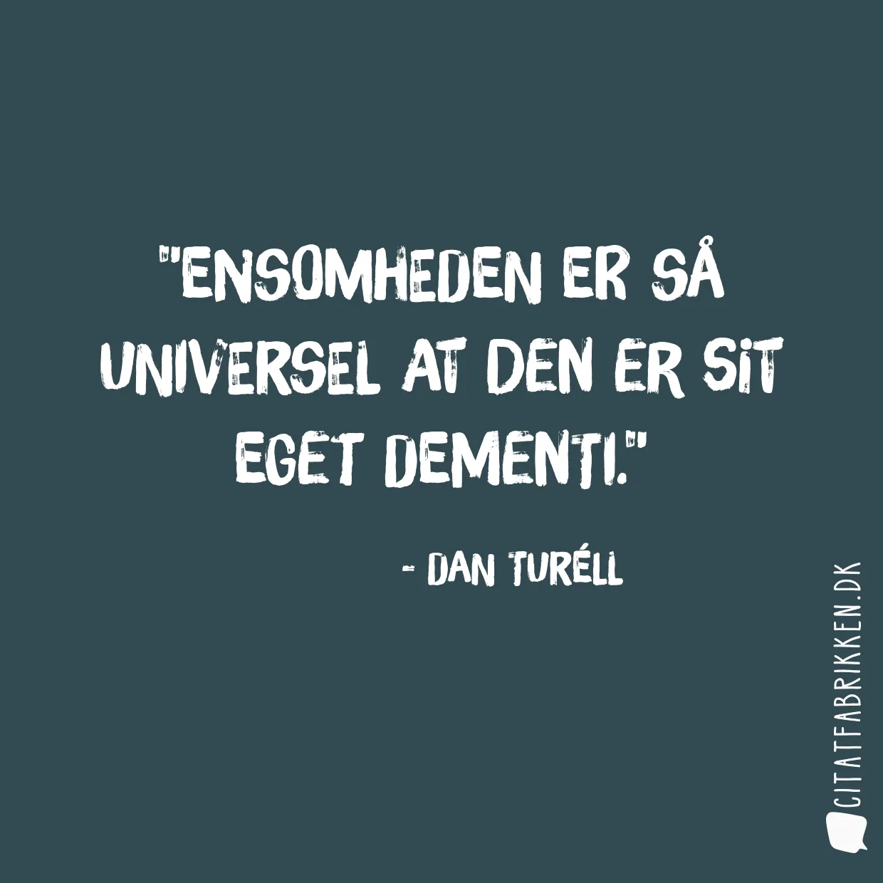 Ensomheden er så Universel at den er sit eget dementi.