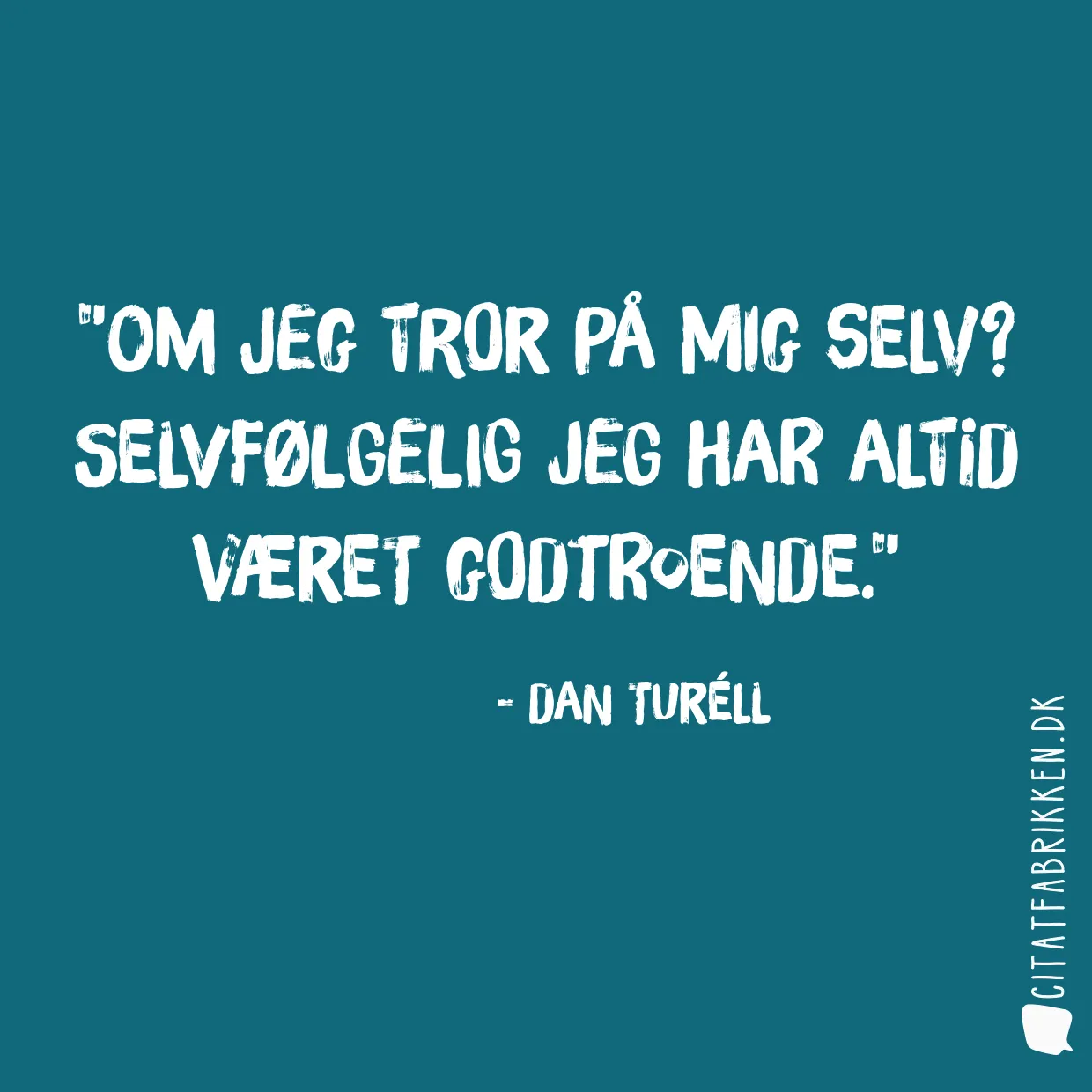 OM jeg tror på mig selv? SELVfølgelig JEG har altid været godtroende.