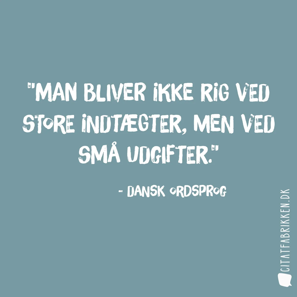 Man bliver ikke rig ved store indtægter, men ved små udgifter.