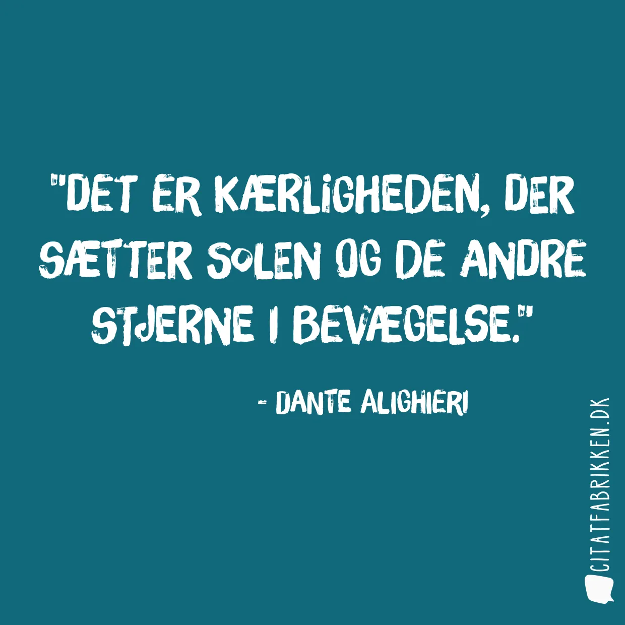 Det er kærligheden, der sætter solen og de andre stjerne i bevægelse.