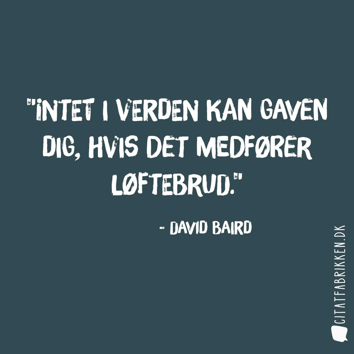 Intet i verden kan gaven dig, hvis det medfører løftebrud.
