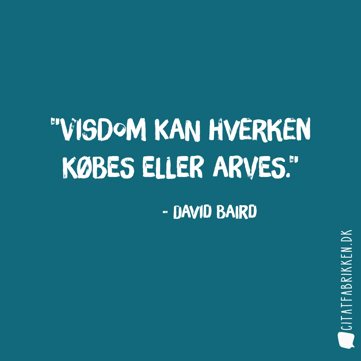 Visdom kan hverken købes eller arves.
