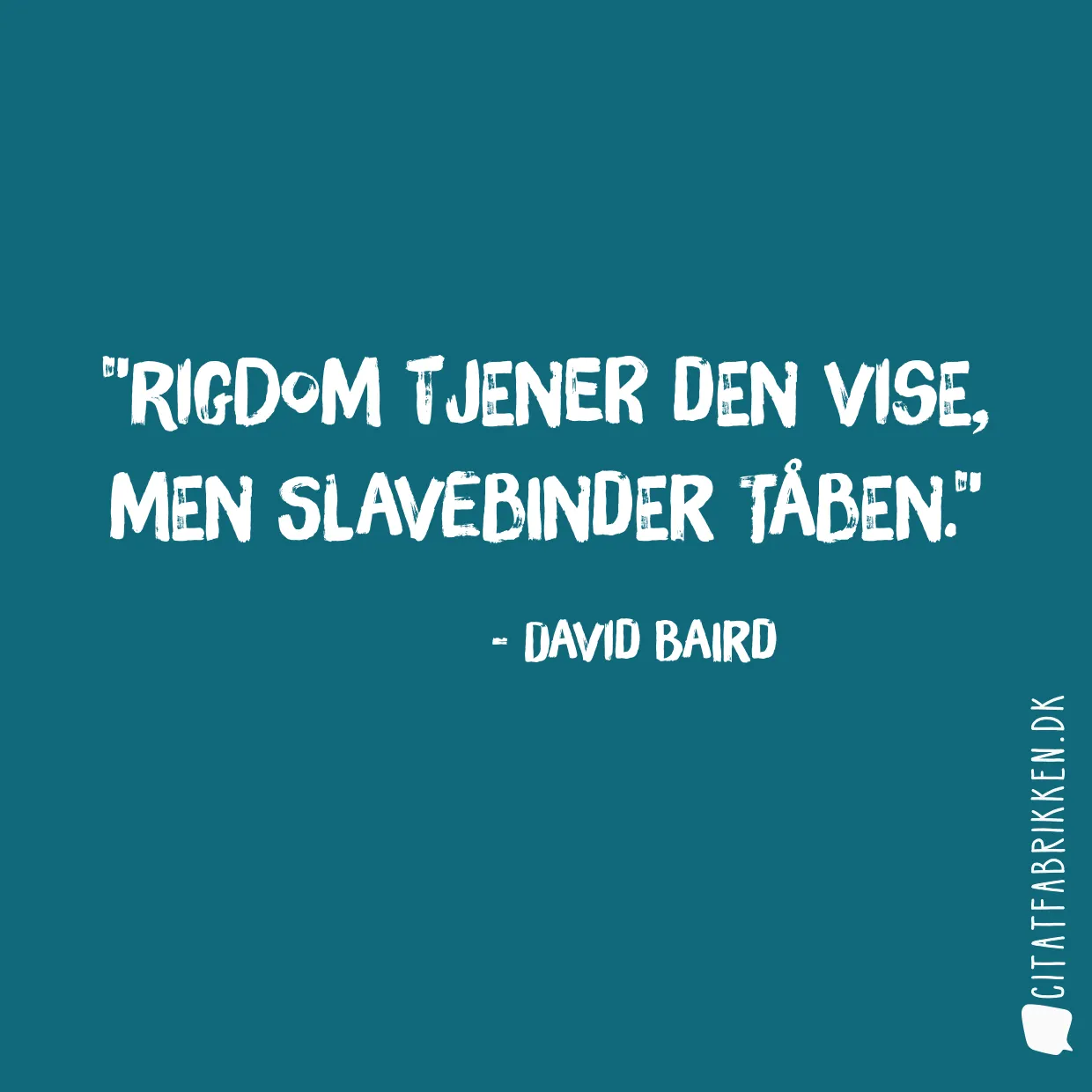 Rigdom tjener den vise, men slavebinder tåben.