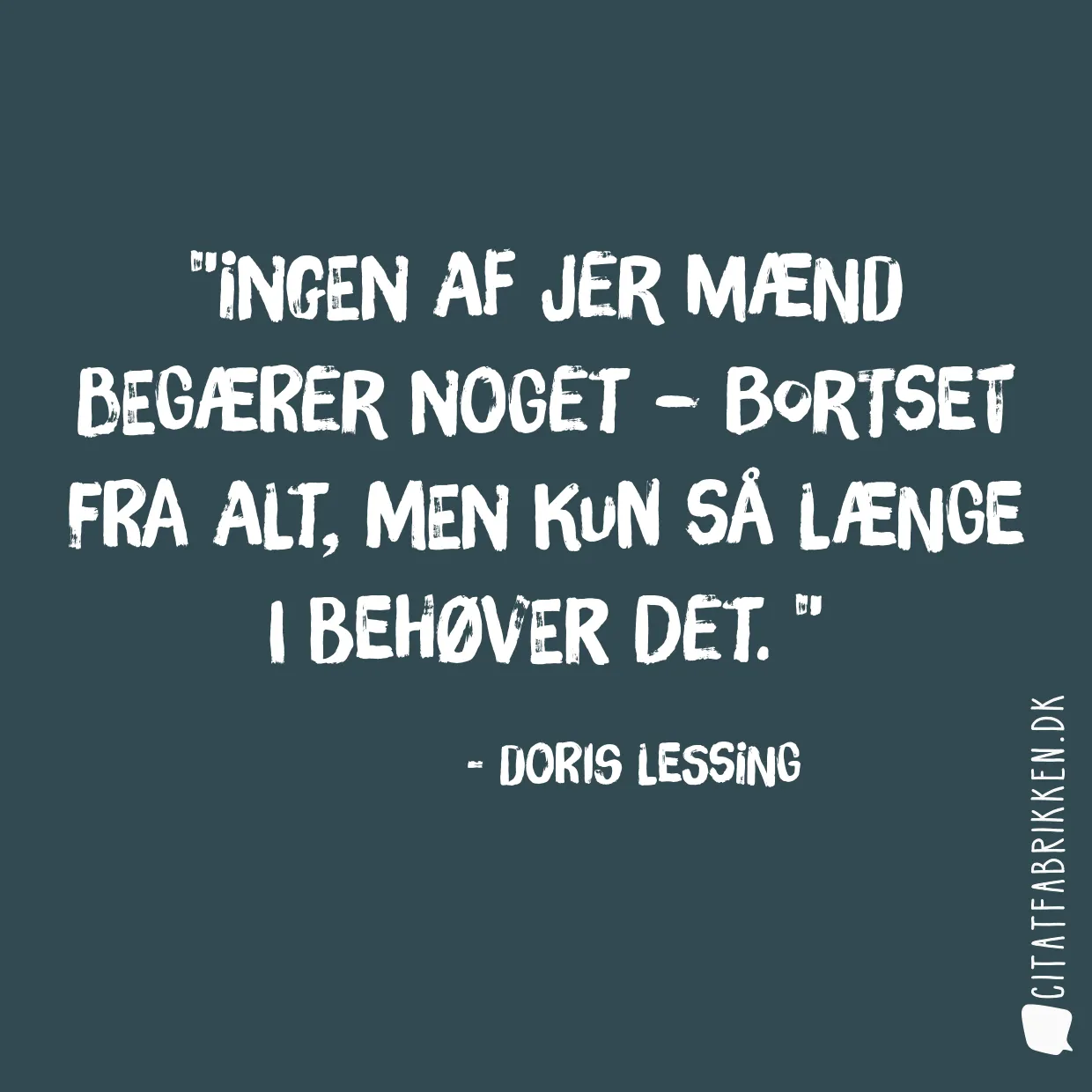 Ingen af jer mænd begærer noget – bortset fra alt, men kun så længe I behøver det. 