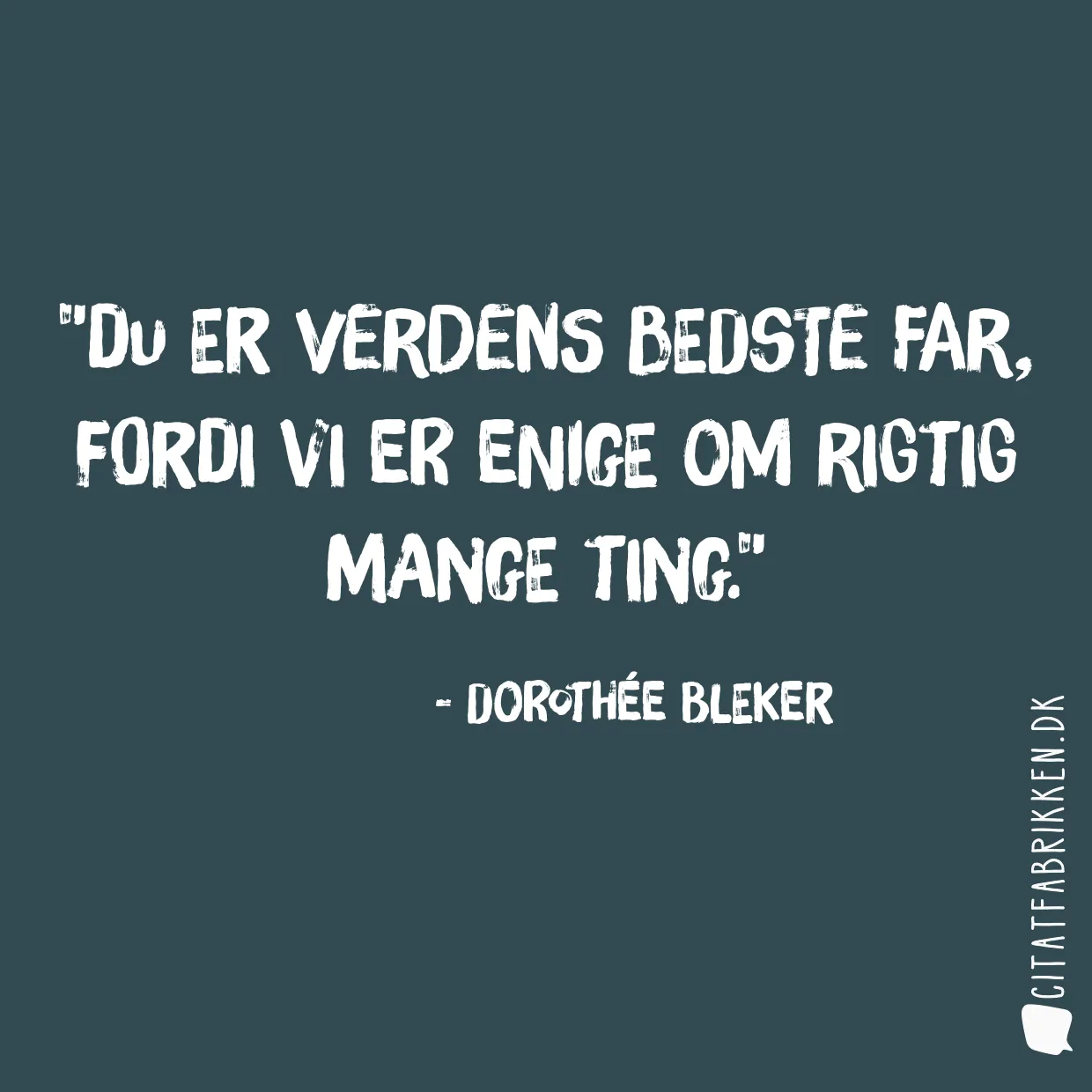 Du er verdens bedste far, fordi vi er enige om rigtig mange ting.