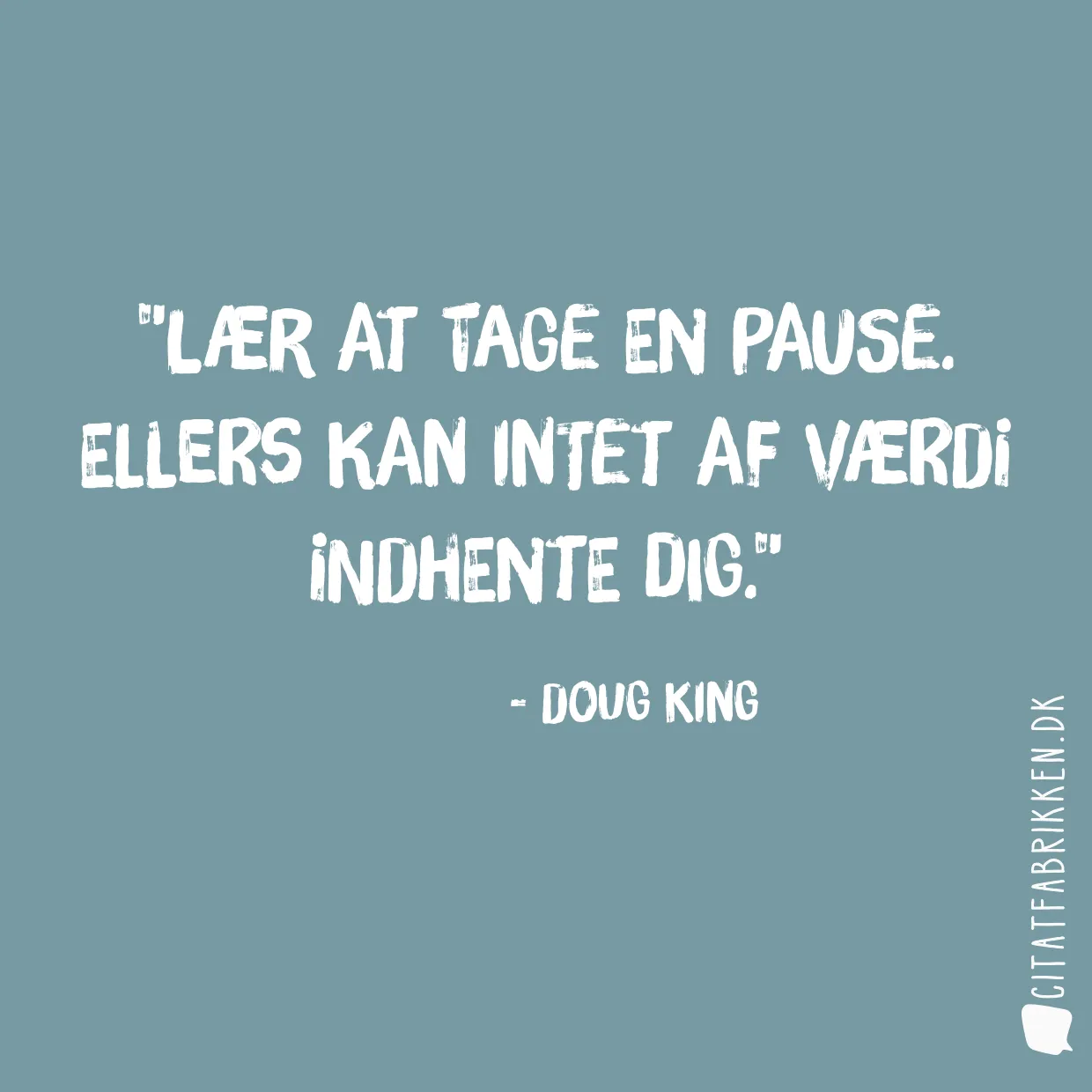 Lær at tage en pause. Ellers kan intet af værdi indhente dig.