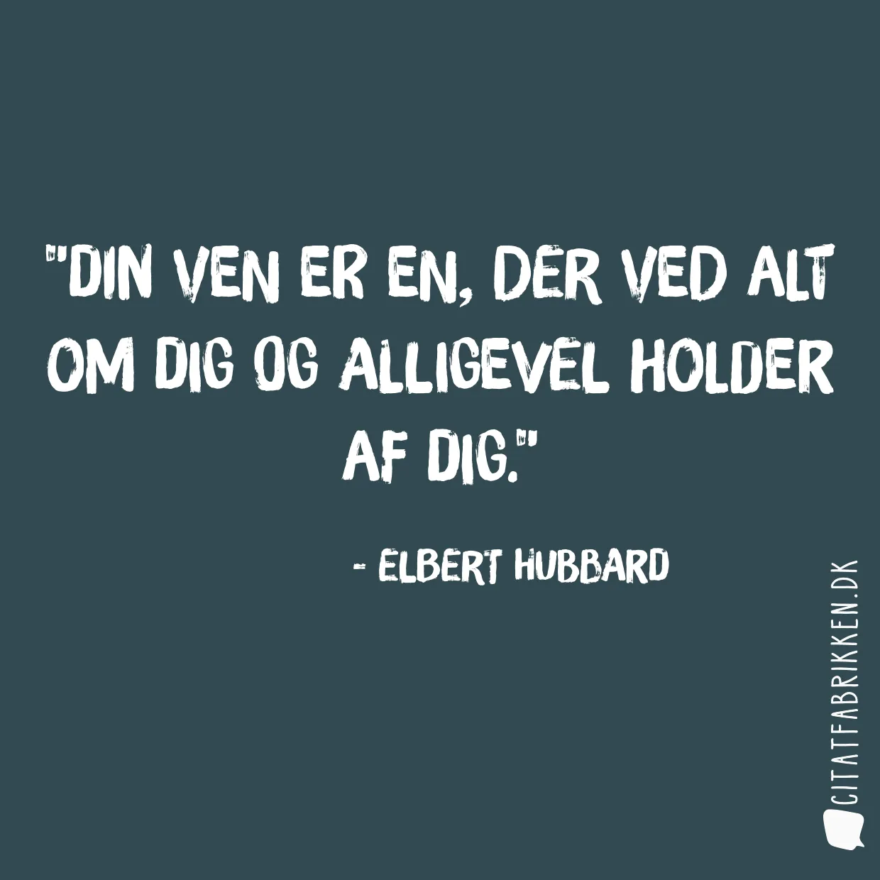 Din ven er en, der ved alt om dig og alligevel holder af dig.